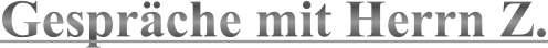 Gespräche mit Herrn Z.